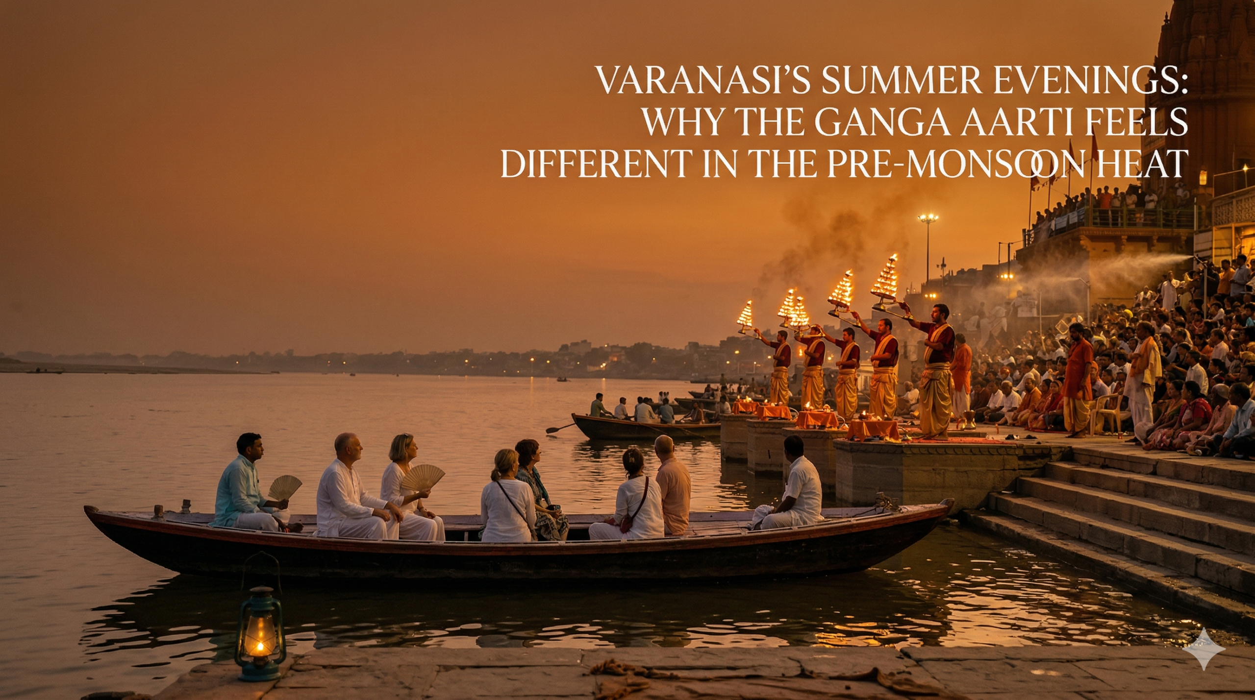 Varanasi’s Summer Evenings: Why the Ganga Aarti Feels Different in the Pre-Monsoon Heat